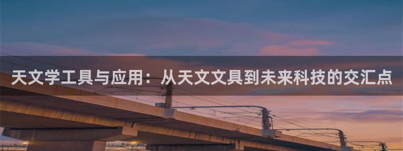 龙八国际娱乐app：天文学工具与应用：从