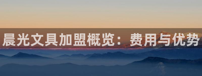 龙八国际花园宝宝：晨光文具加盟概览：费用