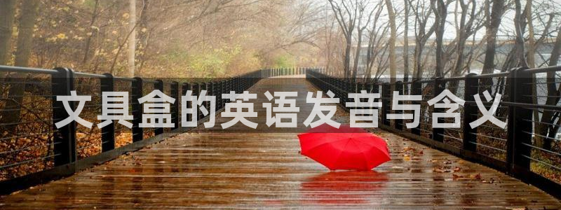 龙八国际登入：文具盒的英语发音与含义