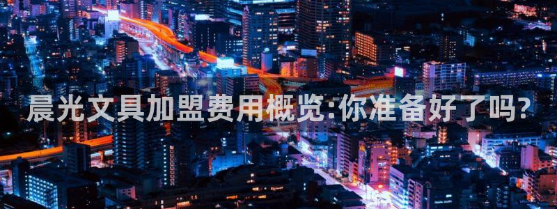 龙八国际优惠券：晨光文具加盟费用概览:你