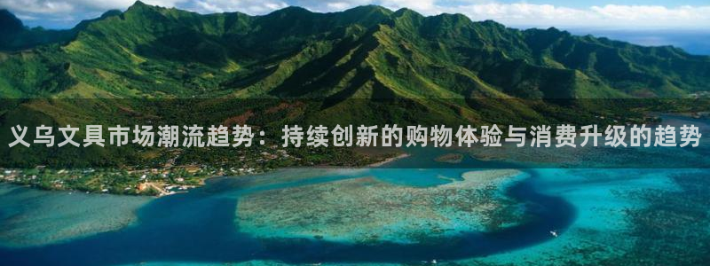 龙八国际老虎：义乌文具市场潮流趋势：持续