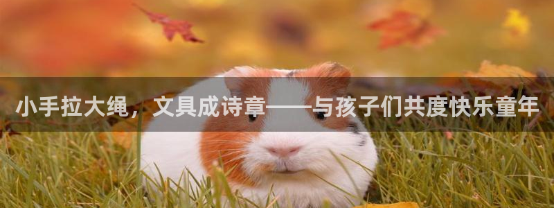 龙八国际游戏下载地址：小手拉大绳，文具成