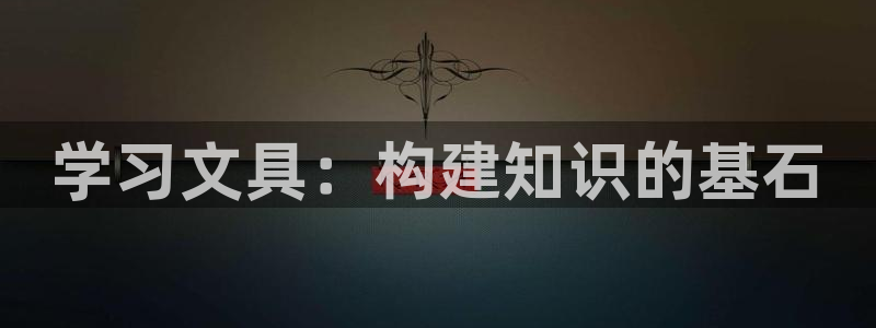 龙八国际手机版下载平台：学习文具：构建知