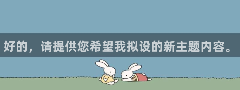 龙八国际手机游戏官网：好的，请提供您希望