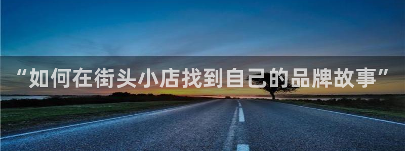 龙八国际娱乐登录：“如何在街头小店找到自