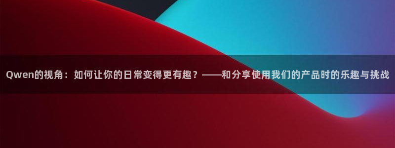 龙八国际免费下载：Qwen的视角：如何让