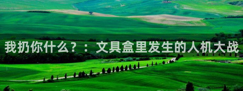 龙八国际官网进入：我扔你什么？：文具盒里