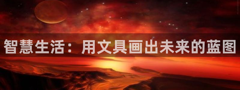 龙八国际黑钱：智慧生活：用文具画出未来的