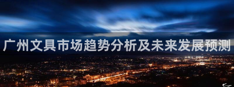 龙八国际手机版下载安卓：广州文具市场趋势