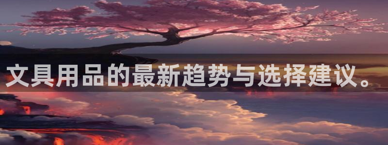 龙八国际这个平台在哪里：文具用品的最新趋