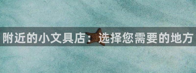 龙八国际官方登录网址：附近的小文具店：选