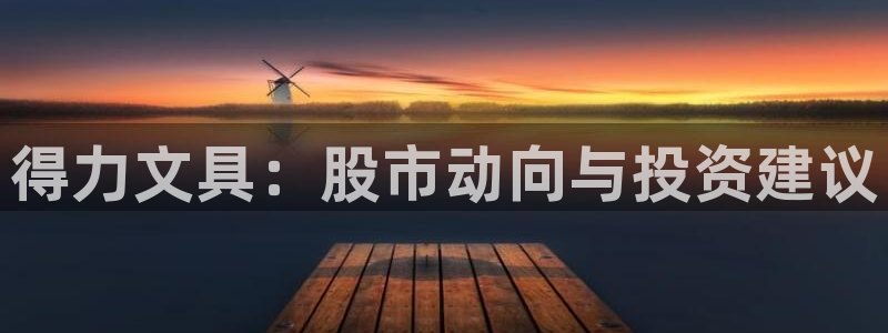 龙八国际官网手游：得力文具：股市动向与投
